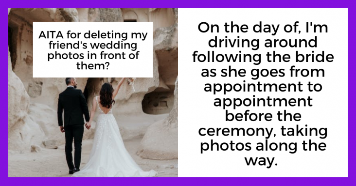 Redditor Asks If They Are Wrong For Deleting Their Friends Wedding Photos In Front Of Them