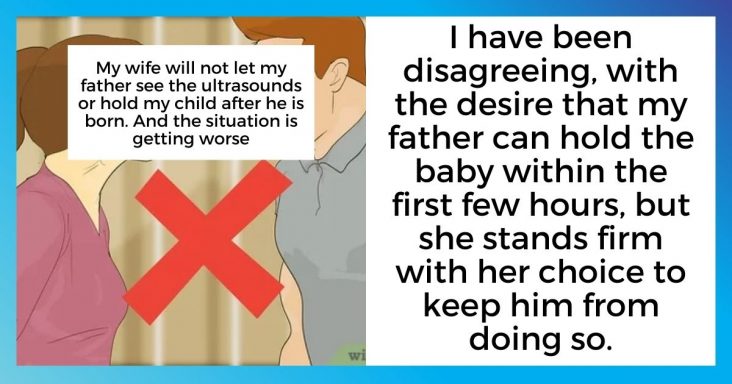 Wife Won’t Let Husband’s Father Hold Their Baby After He Is Born - grandgoldman.com