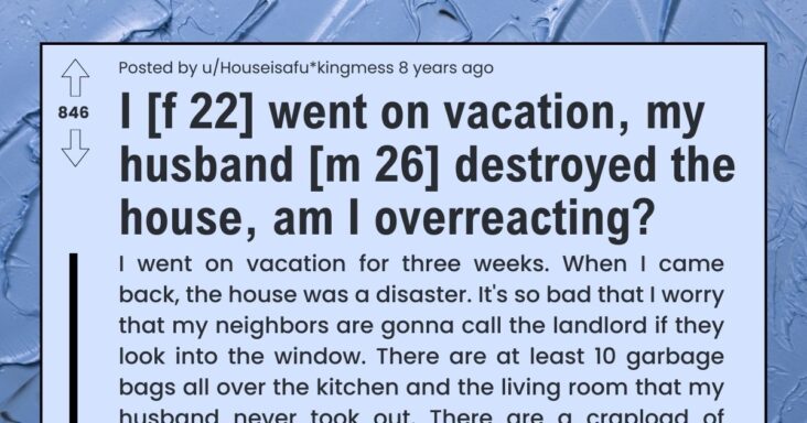 Husband Made House A Complete Mess While Wife On Vacation, Wife Asks If She’s Overreacting
