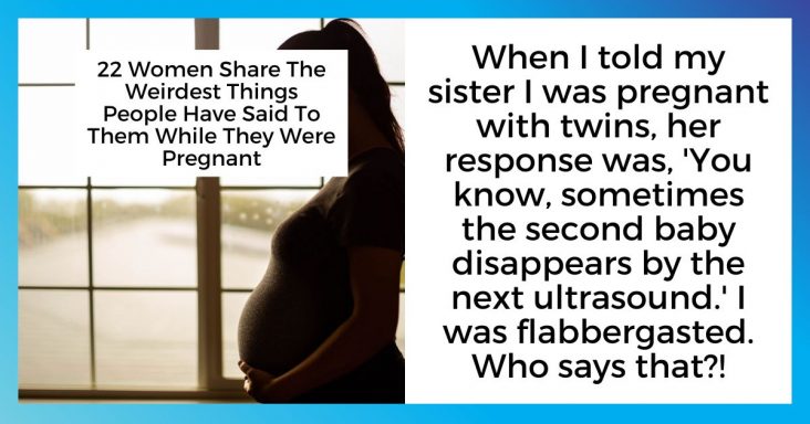 22 Women Share The Weirdest Things People Have Said To Them While They Were Pregnant