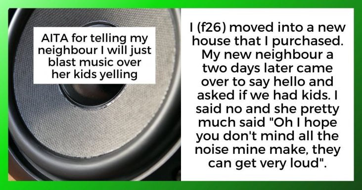 Woman Asks If She Is Wrong For Blasting Music Over Her Neighbor’s Kids Yelling - grandgoldman.com