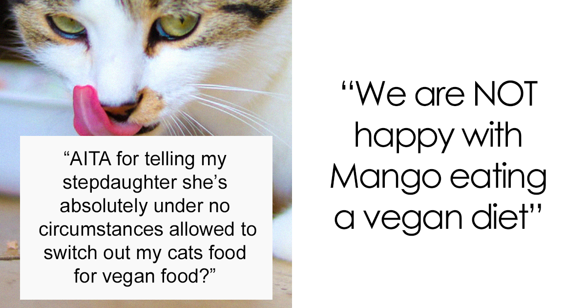 Step-Daughter Loses It After Parents Refuse To Switch Cat’s Diet To Vegan Diet - grandgoldman.com