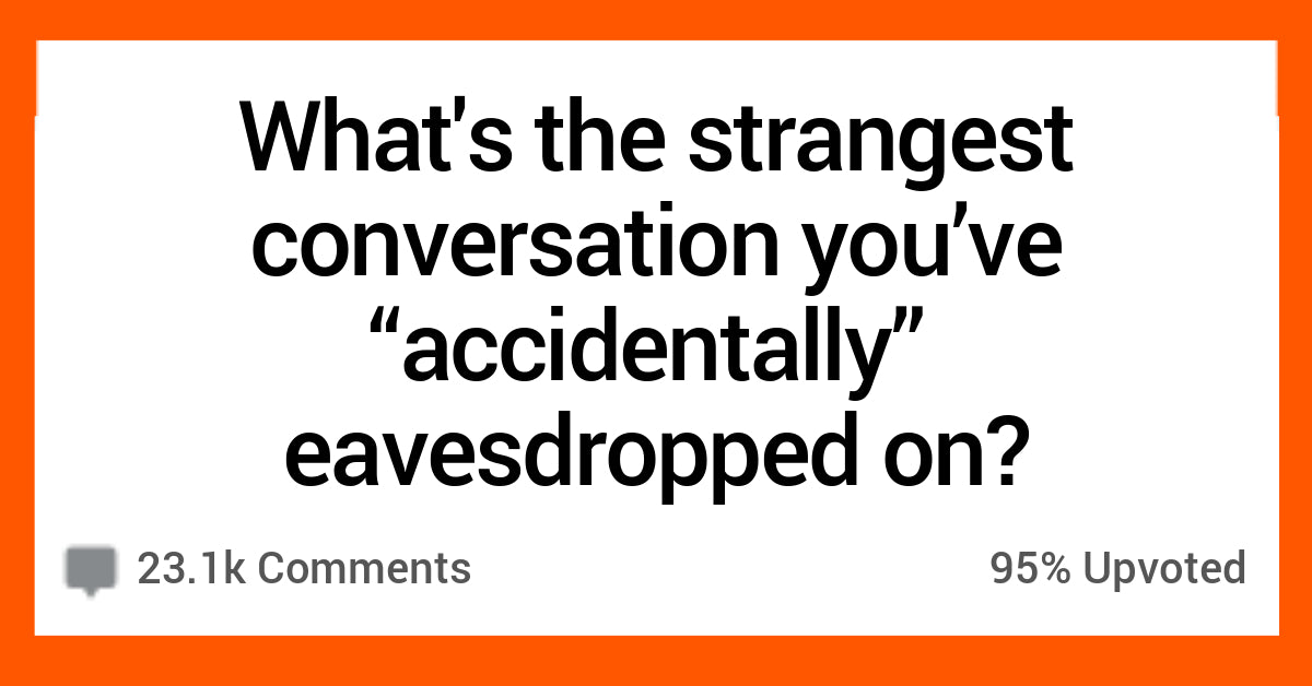People Shared Craziest Stories They Accidentally Overheard - grandgoldman.com