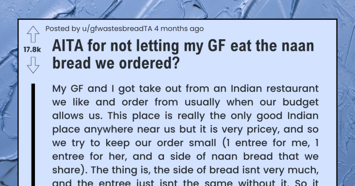 Boyfriend Asks If He’s In The Wrong For Not Letting His Girlfriend Eat The Naan Bread They Ordered - grandgoldman.com