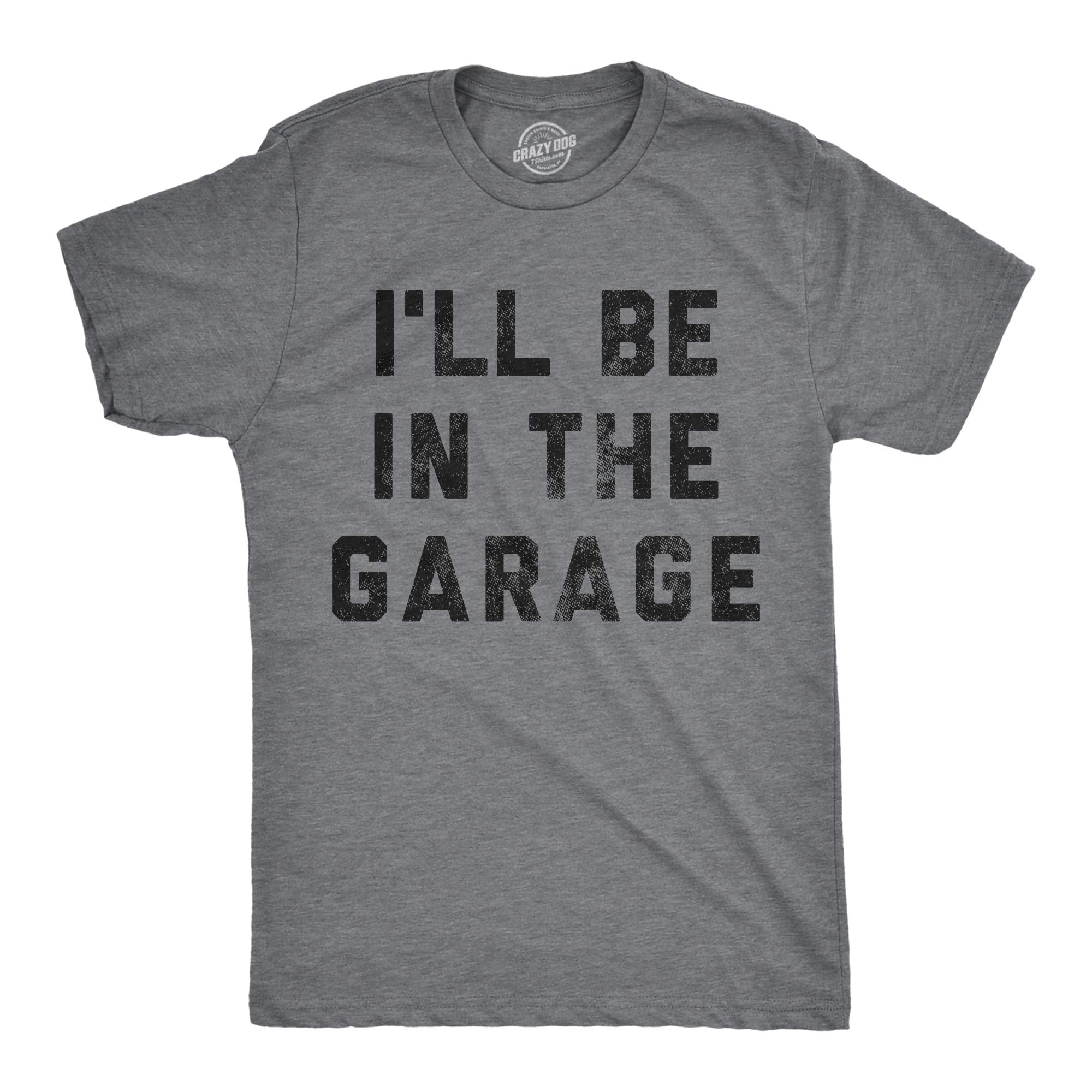 Mens I'll Be in The Garage T Shirt Funny Car Mechanic Dad Graphic Novelty Tee