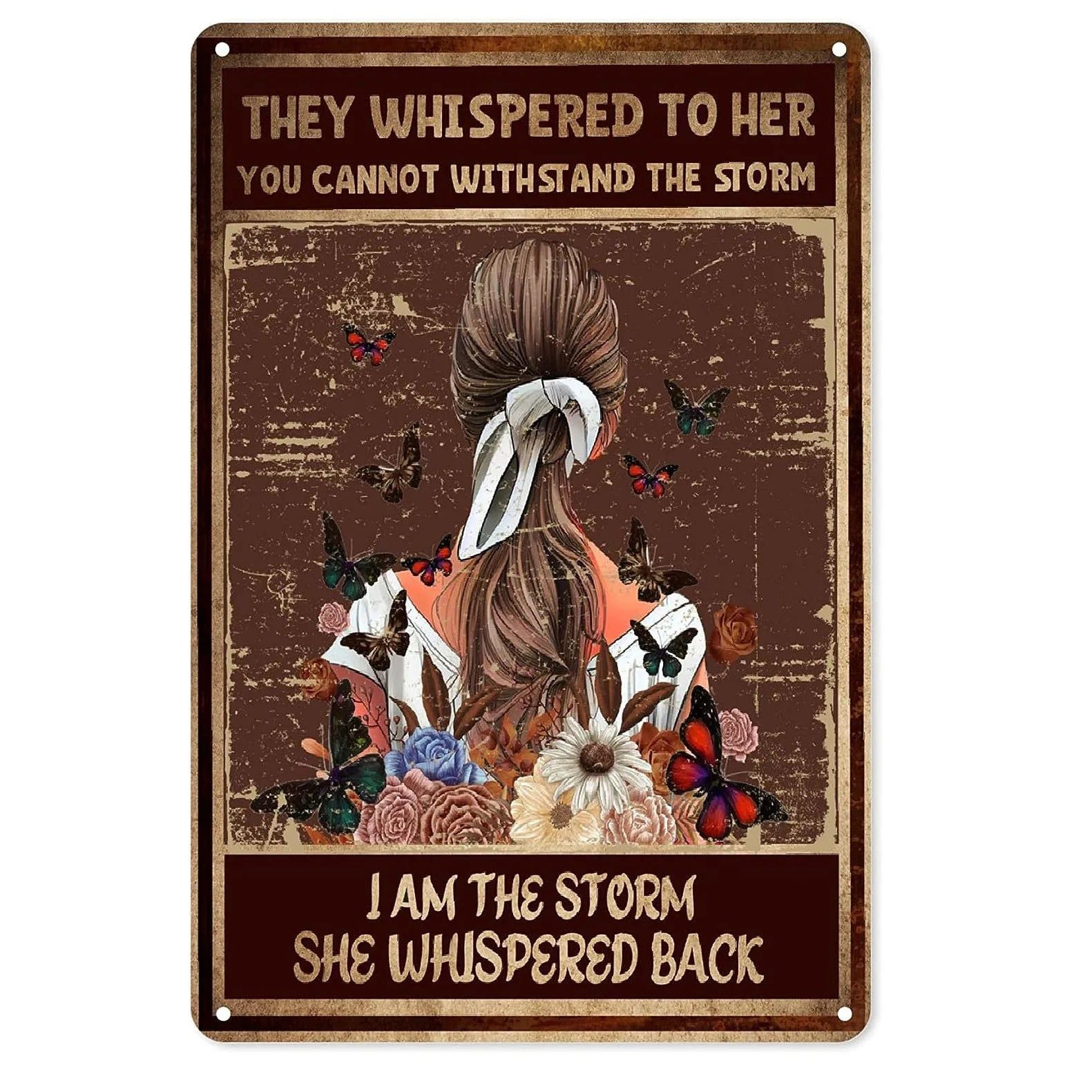 They whispered to her You Can Not Withstand The Storm Metal Tin Signs Posters Plate Wall Decor for Bars Cafe Clubs Retro Posters - Grand Goldman